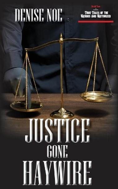 Justice Gone Haywire: Book Two of True Tales of the Vicious and Victimized: Book Two by Denise Noe 9781934912980