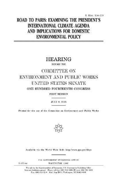 Road to Paris: examining the President's international climate agenda and implications for domestic environmental policy by United States Senate 9781981438808