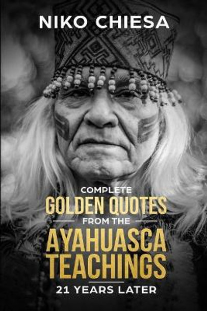 Complete Golden Quotes from The Ayahuasca Teachings by Niko Chiesa 9781731017161