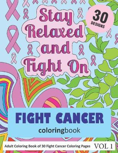 Fight Cancer Coloring Book: 30 Coloring Pages of Cancer Quotes in Coloring Book for Adults (Vol 1) by Sonia Rai 9781731368195