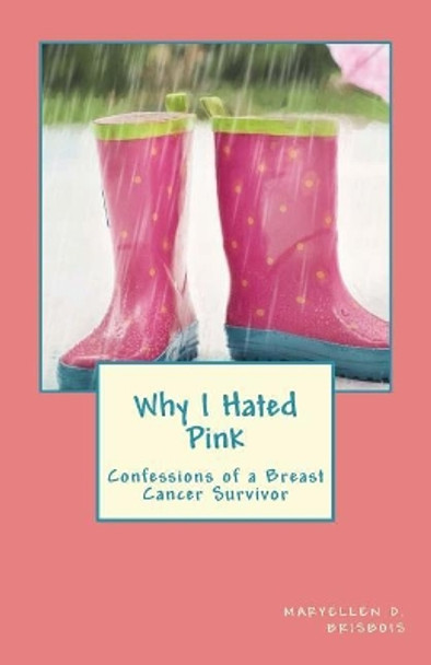 Why I Hated Pink: Confessions of a Breast Cancer Survivor by Maryellen D Brisbois 9781720510963