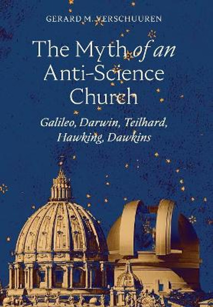 The Myth of an Anti-Science Church: Galileo, Darwin, Teilhard, Hawking, Dawkins by Gerard M Verschuuren 9781621384274