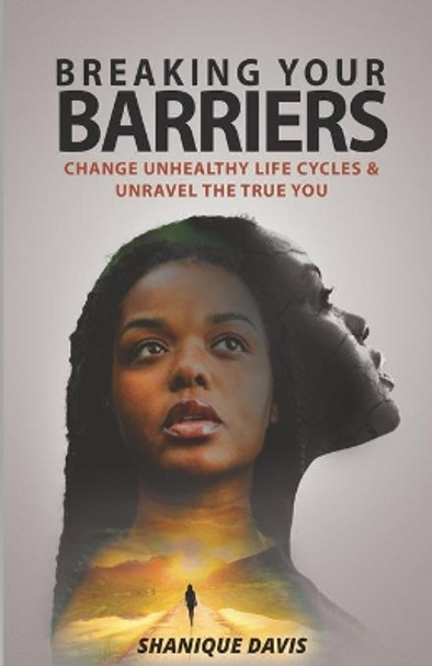 Breaking Your Barriers: Change Unhealthy Life Cycles & Unravel the True You by Shanique Davis 9789769643109