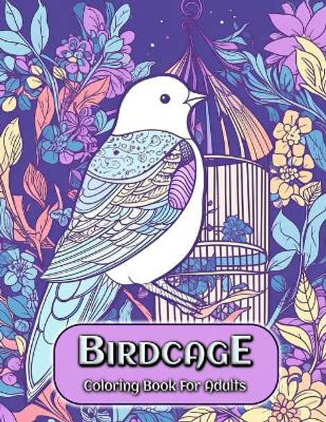 Birdcage Coloring Book for Adults: A Relaxing Adult Coloring Book with Exquisite Birdcage Designs by Laura Seidel 9798391648444