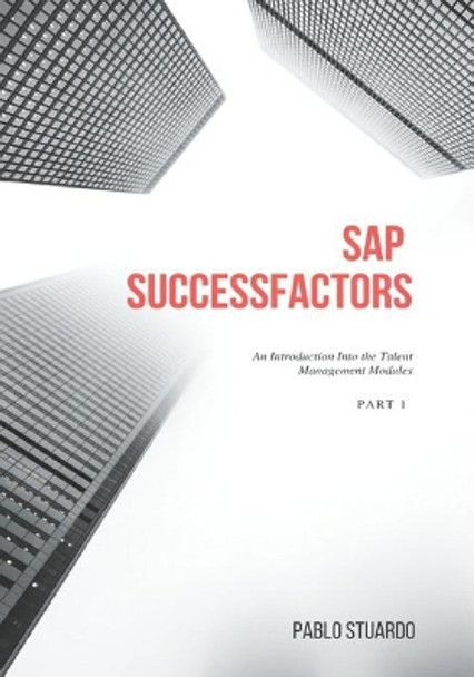 SAP SuccessFactors: An Introduction into the Talent Management Modules: Part 1 by Pablo Stuardo 9781977514783