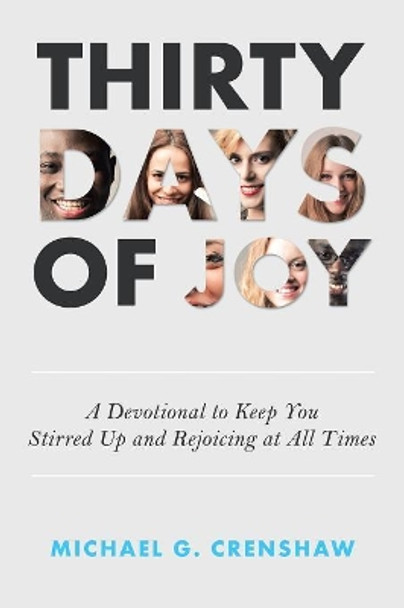 Thirty Days of Joy: A Devotional to Keep You Stirred Up and Rejoicing at All Times by Michael G Crenshaw 9781973619611