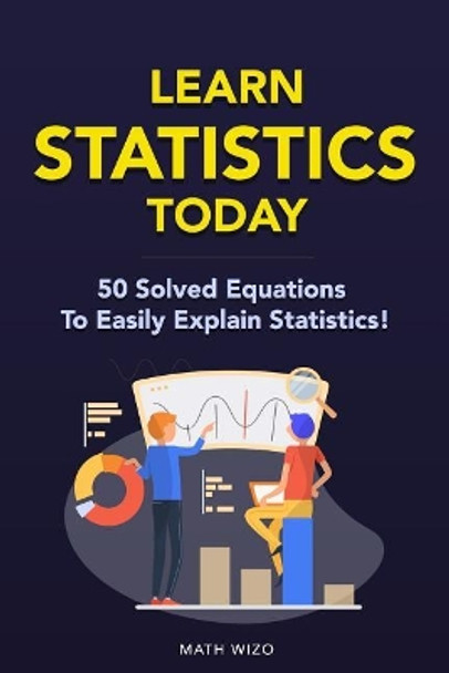 Learn Statistics Today: 50 Solved Equations To Easily Explain Statistics! by Math Wizo 9781793436788