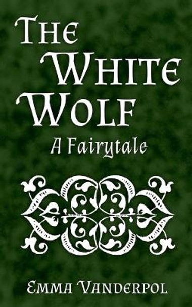 The White Wolf: A Fairytale by Emma Vanderpol 9798643369257