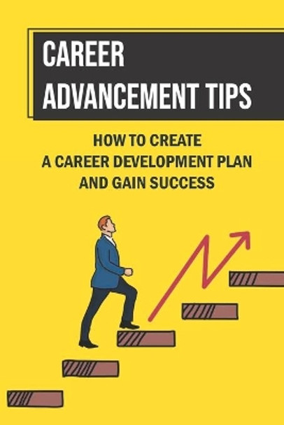 Career Advancement Tips: How To Create A Career Development Plan And Gain Success: How To Advance Your Career by Lanette Spaeth 9798454816650