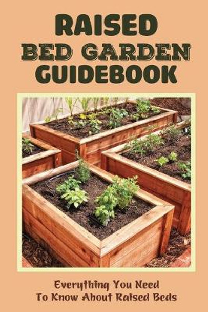 Raised Bed Garden Guidebook: Everything You Need To Know About Raised Beds: How To Build A Raised Garden Bed by Van Venere 9798457412026