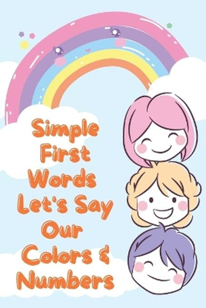 Simple First Words. Let's Say Our Colors & Numbers: (Ages 1 to 3) Simple First Words. Let's Say Our Colors & Numbers. Basic Colors & Number, Names With Illustrations, Reading Comprehension Practice. by Smart Child Education 9798537694663