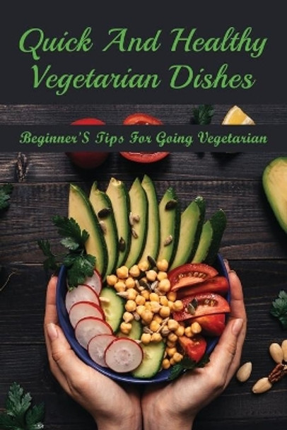 Quick And Healthy Vegetarian Dishes: Beginner'S Tips For Going Vegetarian: Vegan Cooking Tips For Beginners by Dakota Bonalumi 9798537996040