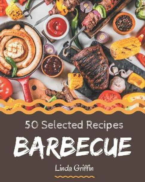 50 Selected Barbecue Recipes: A Must-have Barbecue Cookbook for Everyone by Linda Griffin 9798567543948