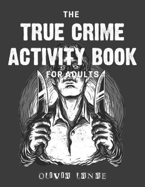 The True Crime Activity Book For Adults: Trivia, Puzzles, Coloring Book, Games, & More - Murderino Gifts by Olivia Lanae 9798604865460