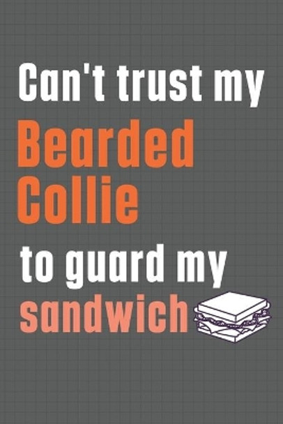 Can't trust my Bearded Collie to guard my sandwich: For Bearded Collie Dog Breed Fans by Wowpooch Press 9798606622665