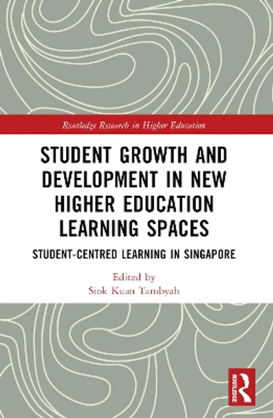 Student Growth and Development in New Higher Education Learning Spaces: Student-centred Learning in Singapore by Siok Kuan Tambyah 9781032080789