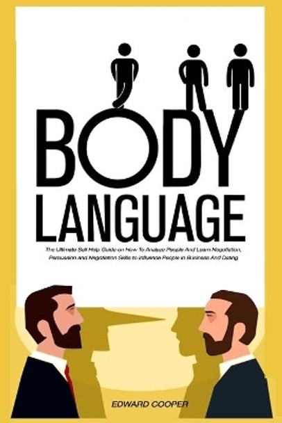 Body Language: The Ultimate Self Help Guide on How To Analyze People And Learn Negotiation, Persuasion and Negotiation Skills to Influence People In Business And Dating by Edward Cooper 9798623817303