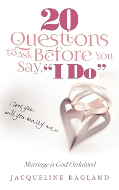 20 Questions to Ask Before You Say, &quot; I Do&quot;: Marriage is God Ordained by Jacqueline Ragland 9781976419676