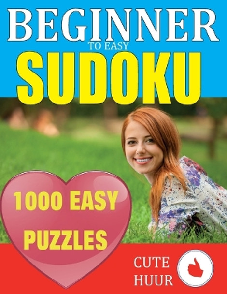 1000 Sudoku Beginner to Easy Puzzles: Lower Your Brain Age, Improve Your Memory & Improve Mindfulness - Easy Sudoku Puzzles and Solutions For Absolute Beginners by Cute Huur 9789527278246