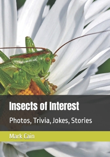 Insects of Interest: Photos, Trivia, Jokes, Stories by Mark Cain 9798355882068