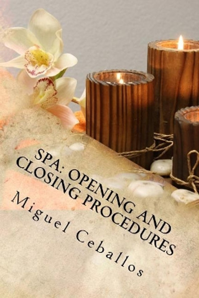 Spa: Opening and Closing Procedures: Opening and Closing Checklist for a Spa. Each Day Double Check and Make Sure All the Steps for Opening and Closing a Spa. by Miguel Ceballos Jr 9781979804172