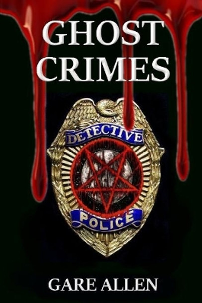 Ghost Crimes: Based on Actual Paranormal Cases by Gare Allen 9781981863662