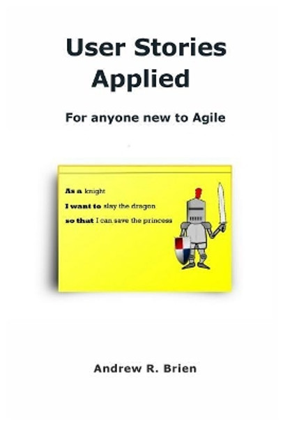 User Stories Applied: For Anyone New to Agile by Mr Andrew R Brien 9781986164740