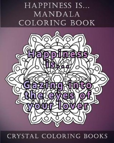 Happiness is ... Mandala Coloring Book: 20 Happiness is... Mandala Coloring pages by Crystal Coloring Books 9781986181242