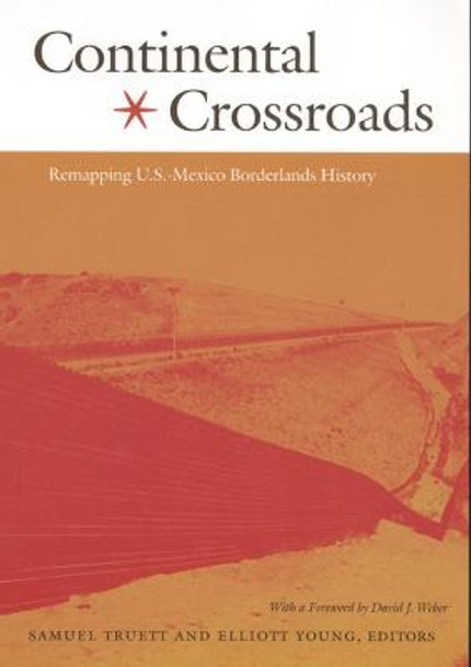 Continental Crossroads: Remapping U.S.-Mexico Borderlands History by Samuel Truett