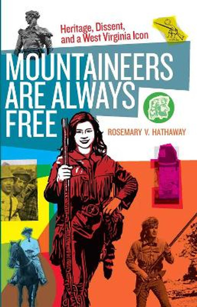 Mountaineers Are Always Free: Heritage, Dissent, and a West Virginia Icon by Rosemary V. Hathaway 9781949199314