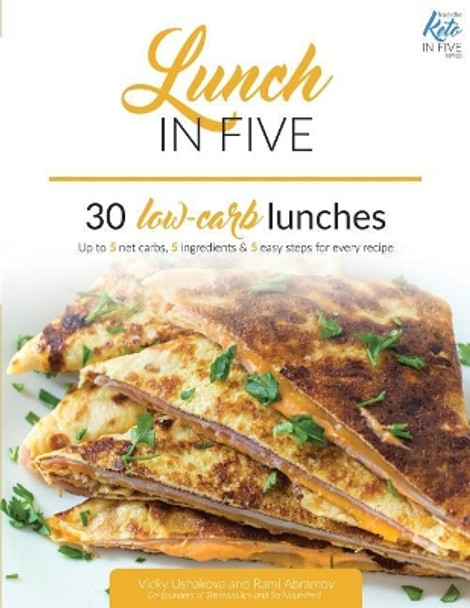 Lunch in Five: 30 Low Carb Lunches. Up to 5 Net Carbs & 5 Ingredients Each! by Rami Abramov 9781973499855