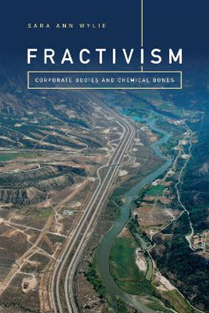 Fractivism: Corporate Bodies and Chemical Bonds by Sara Ann Wylie