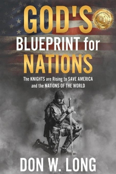 God's Blueprint for Nations: The KNIGHTS are Rising to SAVE AMERICA and the NATIONS OF THE WORLD by Don W Long 9781736416211
