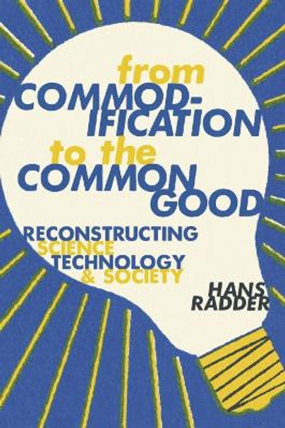 From Commodification to the Common Good: Reconstructing Science, Technology, and Society by Hans Radder