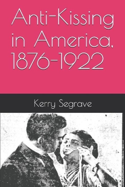 Anti-Kissing in America, 1876-1922 by Kerry Segrave 9781777037031