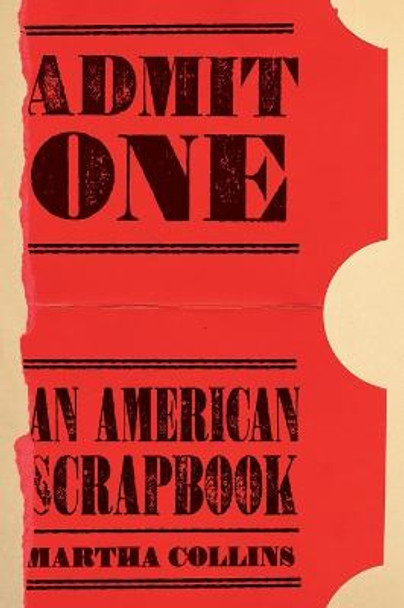 Admit One: An American Scrapbook by Martha Collins