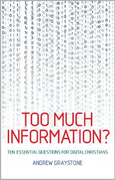 Too Much Information?: Ten essential questions for digital Christians by Andrew Graystone 9781786221599