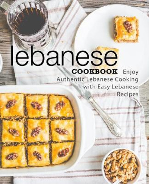 Lebanese Cookbook: Enjoy Authentic Lebanese Cooking with Easy Lebanese Recipes (2nd Edition) by Booksumo Press 9781794318342