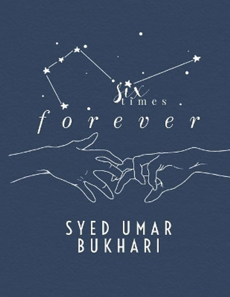 Six Times Forever: A Poetic Recollection of Hopeless Romanticism by Syed Umar I Bukhari 9781797533377