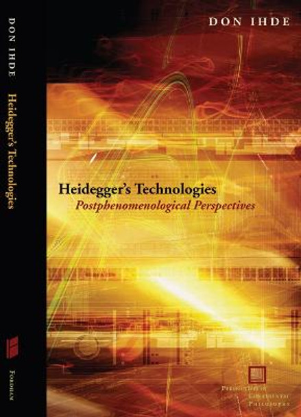 Heidegger's Technologies: Postphenomenological Perspectives by Don Ihde