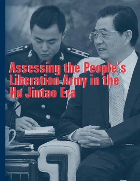 Assessing the People's Liberation Army in the Hu Jintao Era by Strategic Studies Institute 9781799023944