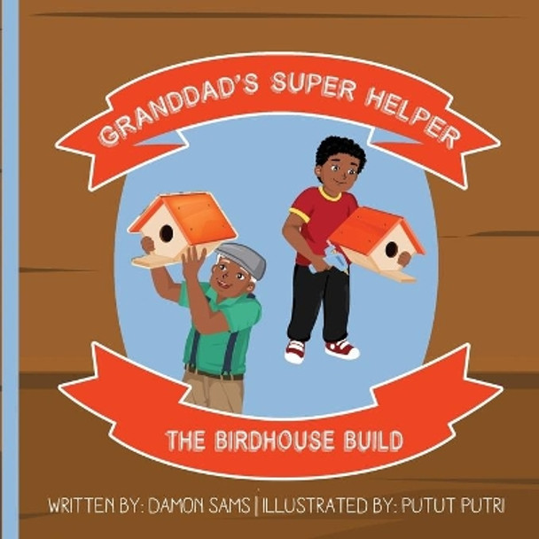 Granddad's Super Helper, The Birdhouse Build: Granddad's Super Helper Series - 1 by Putut Putri 9781733612890