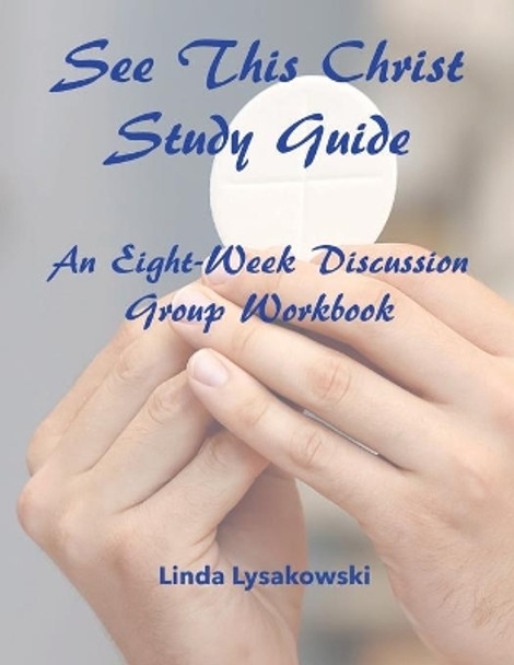 See This Christ Study Guide: An Eight-Week Discussion Group Workbook by Linda Lysakowski 9781734799217