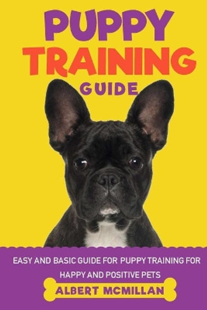 Puppy Training Guide: Easy and basic guide for puppy training for happy and positive pets by Albert McMillan 9781675869093