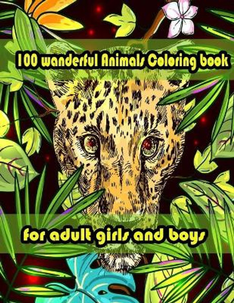 100 wanderful Animals Coloring book for adult girls and boys: An Adult Coloring Book with Lions, Elephants, Owls, Horses, Dogs, Cats, and Many More! (Animals with Patterns Coloring Books) by Sketch Books 9798714122484