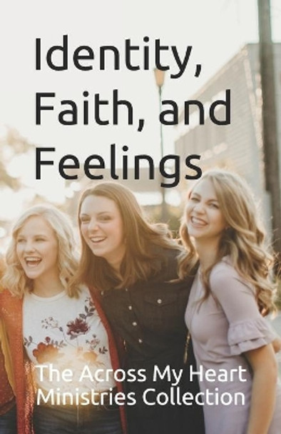 The Across My Heart Ministries Collection: Identity, Faith, and Feelings by Amber Impellizzeri 9798714505461