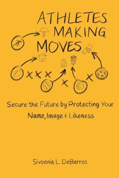 Athletes Making Moves: Secure the Future by Protecting Your Name, Image, and Likeness by Sivonnia Debarros 9781737577416