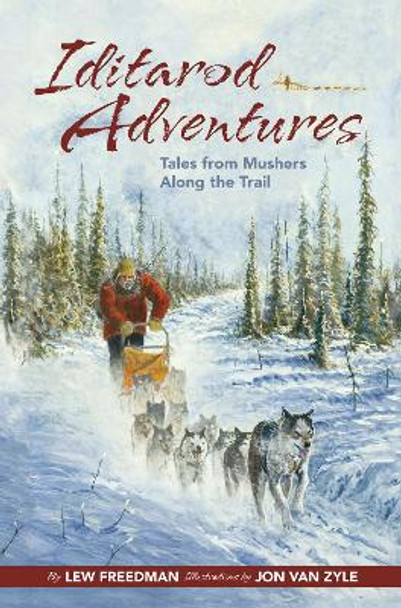 Iditarod Adventures: Tales from Mushers Along the Trail by Lew Freedman 9781941821534