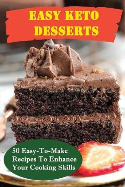 Easy Keto Desserts: 50 Easy-To-Make Recipes To Enhance Your Cooking Skills by Antionette McWalters 9798418662088