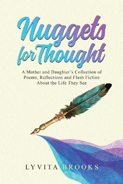 Nuggets for Thought A Mother and Daughter's Collection of Poems, Reflections, and Flash Fiction About the Life They See by Lyvita Brooks 9781889003122